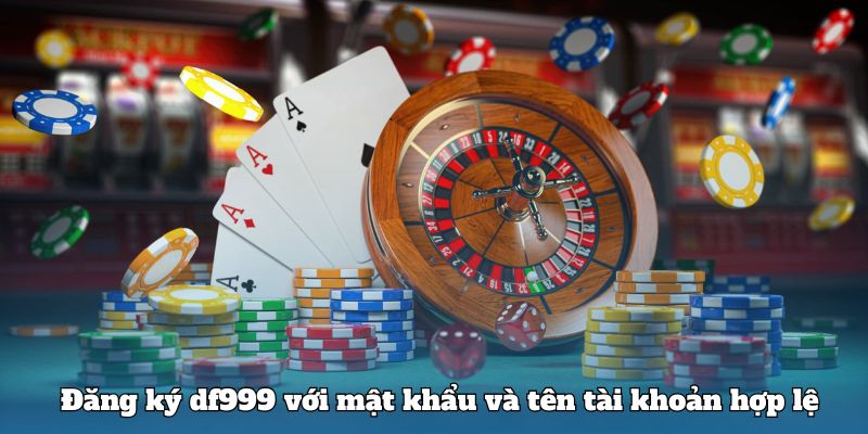 Đăng ký df999 với mật khẩu và tên tài khoản hợp lệ