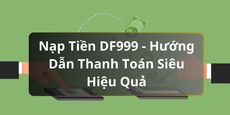 Nạp tiền df999 thông qua thẻ điện thoại cực dễ